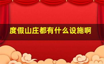 度假山庄都有什么设施啊