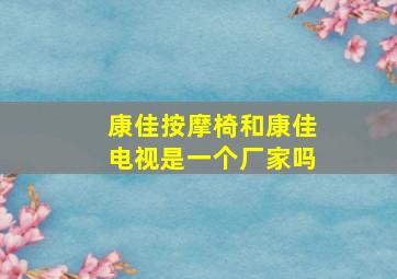 康佳按摩椅和康佳电视是一个厂家吗