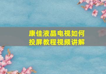 康佳液晶电视如何投屏教程视频讲解