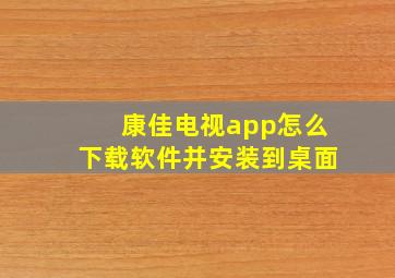 康佳电视app怎么下载软件并安装到桌面