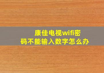 康佳电视wifi密码不能输入数字怎么办