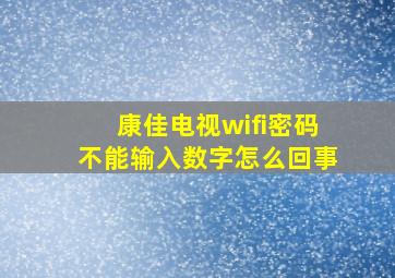 康佳电视wifi密码不能输入数字怎么回事