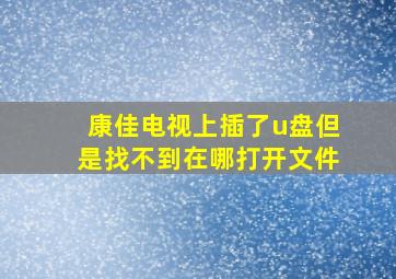 康佳电视上插了u盘但是找不到在哪打开文件