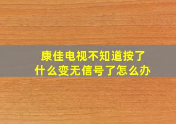 康佳电视不知道按了什么变无信号了怎么办