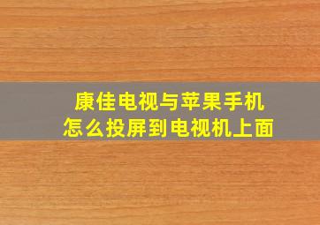 康佳电视与苹果手机怎么投屏到电视机上面