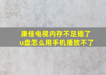 康佳电视内存不足插了u盘怎么用手机播放不了