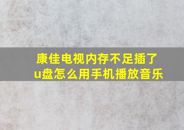 康佳电视内存不足插了u盘怎么用手机播放音乐