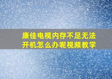 康佳电视内存不足无法开机怎么办呢视频教学