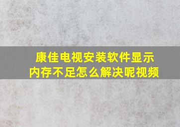 康佳电视安装软件显示内存不足怎么解决呢视频