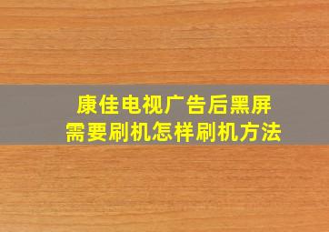 康佳电视广告后黑屏需要刷机怎样刷机方法