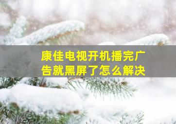 康佳电视开机播完广告就黑屏了怎么解决