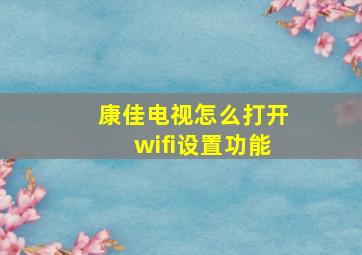 康佳电视怎么打开wifi设置功能