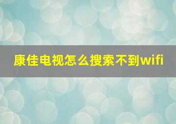 康佳电视怎么搜索不到wifi