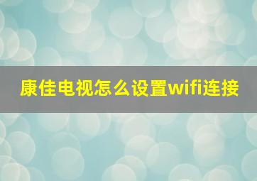 康佳电视怎么设置wifi连接