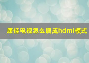 康佳电视怎么调成hdmi模式