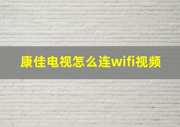 康佳电视怎么连wifi视频