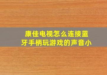 康佳电视怎么连接蓝牙手柄玩游戏的声音小