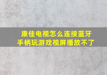 康佳电视怎么连接蓝牙手柄玩游戏视屏播放不了