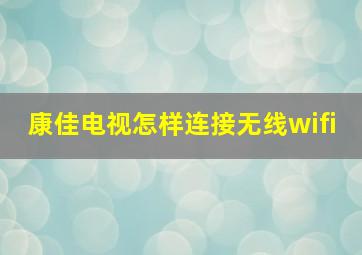 康佳电视怎样连接无线wifi