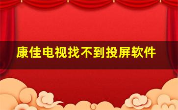 康佳电视找不到投屏软件