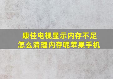 康佳电视显示内存不足怎么清理内存呢苹果手机