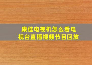 康佳电视机怎么看电视台直播视频节目回放