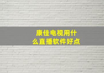 康佳电视用什么直播软件好点