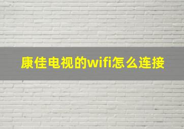 康佳电视的wifi怎么连接