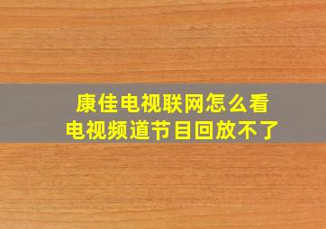 康佳电视联网怎么看电视频道节目回放不了