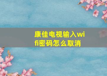 康佳电视输入wifi密码怎么取消