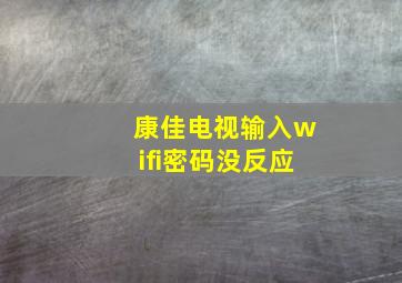 康佳电视输入wifi密码没反应