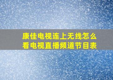 康佳电视连上无线怎么看电视直播频道节目表