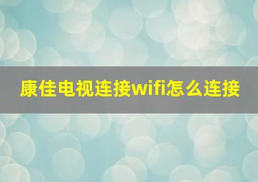 康佳电视连接wifi怎么连接