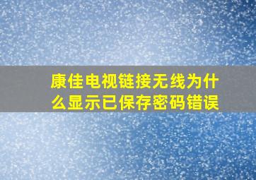 康佳电视链接无线为什么显示已保存密码错误