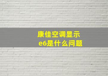 康佳空调显示e6是什么问题