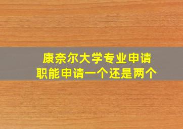 康奈尔大学专业申请职能申请一个还是两个