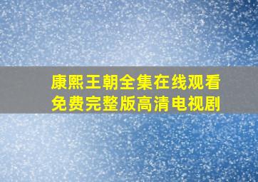 康熙王朝全集在线观看免费完整版高清电视剧