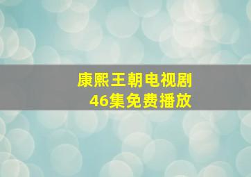 康熙王朝电视剧46集免费播放