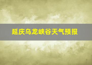 延庆乌龙峡谷天气预报