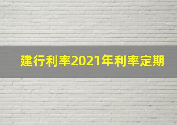 建行利率2021年利率定期