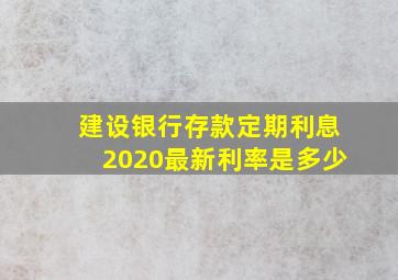 建设银行存款定期利息2020最新利率是多少