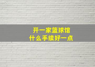 开一家篮球馆什么手续好一点