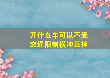 开什么车可以不受交通限制横冲直撞