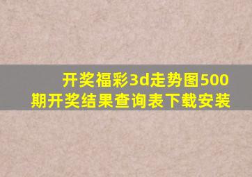 开奖福彩3d走势图500期开奖结果查询表下载安装