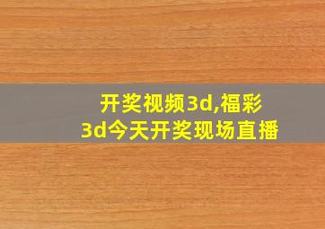 开奖视频3d,福彩3d今天开奖现场直播