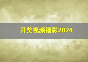 开奖视频福彩2024