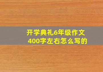 开学典礼6年级作文400字左右怎么写的