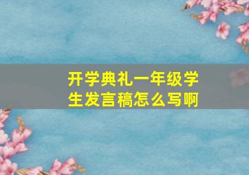 开学典礼一年级学生发言稿怎么写啊