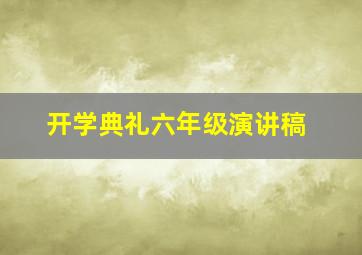 开学典礼六年级演讲稿