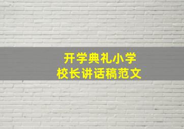 开学典礼小学校长讲话稿范文